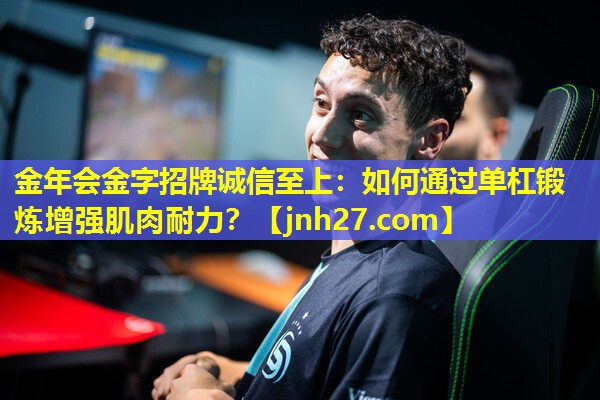金年会金字招牌诚信至上：如何通过单杠锻炼增强肌肉耐力？