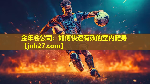 金年会公司：如何快速有效的室内健身