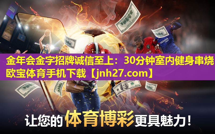 金年会金字招牌诚信至上：30分钟室内健身串烧欧宝体育手机下载
